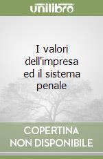 I valori dell'impresa ed il sistema penale libro
