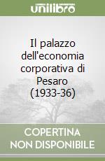 Il palazzo dell'economia corporativa di Pesaro (1933-36) libro