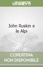 John Ruskin e le Alpi