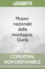 Museo nazionale della montagna. Guida libro