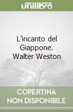 L'incanto del Giappone. Walter Weston