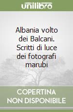 Albania volto dei Balcani. Scritti di luce dei fotografi marubi libro