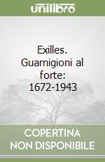 Exilles. Guarnigioni al forte: 1672-1943