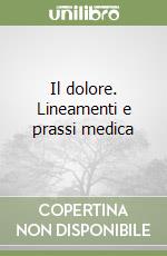 Il dolore. Lineamenti e prassi medica libro