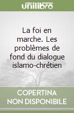 La foi en marche. Les problèmes de fond du dialogue islamo-chrétien libro