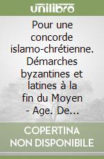 Pour une concorde islamo-chrétienne. Démarches byzantines et latines à la fin du Moyen - Age. De Nicolas de Cues à Georges de Trébizonde