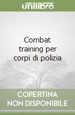 Combat training per corpi di polizia libro