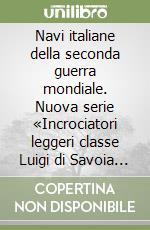 Navi italiane della seconda guerra mondiale. Nuova serie «Incrociatori leggeri classe Luigi di Savoia duca degli Abruzzi» (1-2) libro