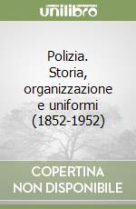 Polizia. Storia, organizzazione e uniformi (1852-1952)