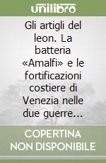 Gli artigli del leon. La batteria «Amalfi» e le fortificazioni costiere di Venezia nelle due guerre mondiali libro