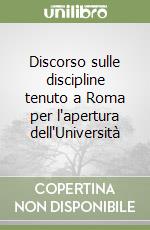 Discorso sulle discipline tenuto a Roma per l'apertura dell'Università