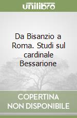 Da Bisanzio a Roma. Studi sul cardinale Bessarione libro