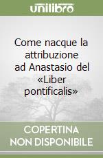 Come nacque la attribuzione ad Anastasio del «Liber pontificalis» libro