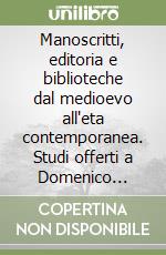 Manoscritti, editoria e biblioteche dal medioevo all'eta contemporanea. Studi offerti a Domenico Maffei per il suo ottantesimo compleanno libro