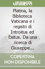 Platina, la Biblioteca Vaticana e i registri di Introitus ed Exitus. Da una ricerca di Giuseppe Lombardi libro