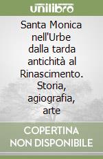 Santa Monica nell'Urbe dalla tarda antichità al Rinascimento. Storia, agiografia, arte libro