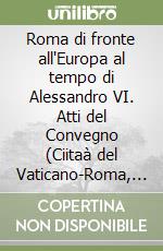 Roma di fronte all'Europa al tempo di Alessandro VI. Atti del Convegno (Ciitaà del Vaticano-Roma, 1-4 dicembre 1999) libro