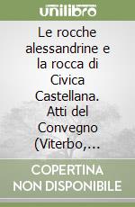 Le rocche alessandrine e la rocca di Civica Castellana. Atti del Convegno (Viterbo, 19-20 marzo 2001) libro