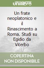 Un frate neoplatonico e il Rinascimento a Roma. Studi su Egidio da Viterbo libro