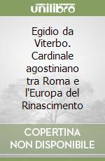 Egidio da Viterbo. Cardinale agostiniano tra Roma e l'Europa del Rinascimento libro