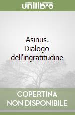 Asinus. Dialogo dell'ingratitudine libro