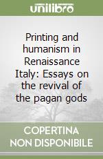 Printing and humanism in Renaissance Italy: Essays on the revival of the pagan gods