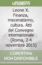 Leone X. Finanza, mecenatismo, cultura. Atti del Convegno internazionale (Roma, 2-4 novembre 2015) libro