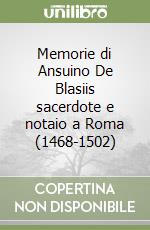 Memorie di Ansuino De Blasiis sacerdote e notaio a Roma (1468-1502) libro