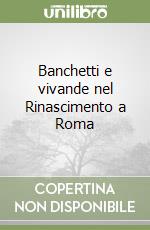 Banchetti e vivande nel Rinascimento a Roma libro