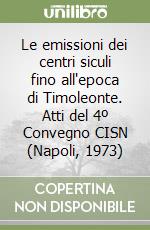 Le emissioni dei centri siculi fino all'epoca di Timoleonte. Atti del 4º Convegno CISN (Napoli, 1973) libro