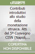 Contributi introduttivi allo studio della monetazione etrusca. Atti del 5º Convegno CISN (Napoli, 1975) libro