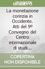 La monetazione corinzia in Occidente. Atti del 9º Convegno del Centro internazionale di studi numismatici (Napoli, 1986) libro