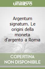 Argentum signatum. Le origini della moneta d'argento a Roma libro