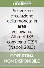 Presenza e circolazione della moneta in area vesuviana. Atti del 13º convegno CISN (Napoli 2003) libro