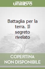 Battaglia per la terra. Il segreto rivelato libro