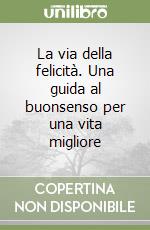 La via della felicità. Una guida al buonsenso per una vita migliore libro