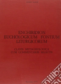 Enchiridion euchologicum fontium liturgicorum. Clavis methodologica cum commentariis selectis adnexa