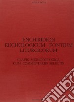 Enchiridion euchologicum fontium liturgicorum. Clavis methodologica cum commentariis selectis adnexa libro