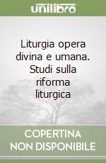 Liturgia opera divina e umana. Studi sulla riforma liturgica libro