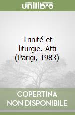 Trinité et liturgie. Atti (Parigi, 1983) libro