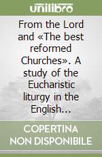 From the Lord and «The best reformed Churches». A study of the Eucharistic liturgy in the English puritan an separatis traditions: 1550-1633 libro