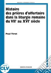 Histoire des prières d'offertoire dans la liturgie romaine du VIIe au XVIe siècle libro