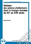 Histoire des prières d'offertoire dans la liturgie romaine du VIIe au XVIe siècle libro