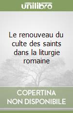 Le renouveau du culte des saints dans la liturgie romaine