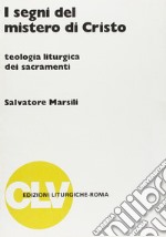 I segni del mistero di Cristo. Teologia liturgica dei sacramenti libro