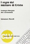 I segni del mistero di Cristo. Teologia liturgica dei sacramenti libro