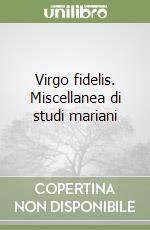 Virgo fidelis. Miscellanea di studi mariani libro