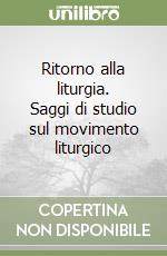 Ritorno alla liturgia. Saggi di studio sul movimento liturgico libro