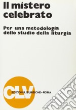 Il mistero celebrato. Per una metodologia dello studio della liturgia libro