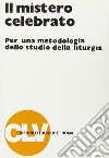 Il mistero celebrato. Per una metodologia dello studio della liturgia libro